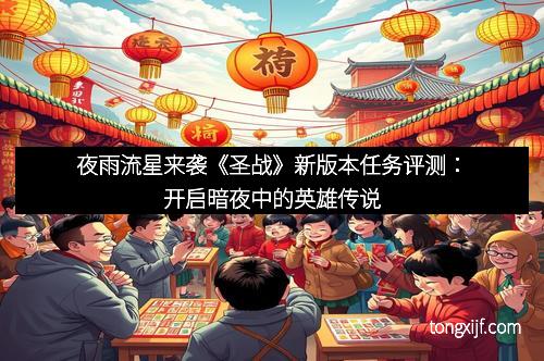 夜雨流星来袭《圣战》新版本任务评测:开启暗夜中的英雄传说 夜雨流星来袭《圣战》新版本任务评测:开启暗夜中的英雄传说
